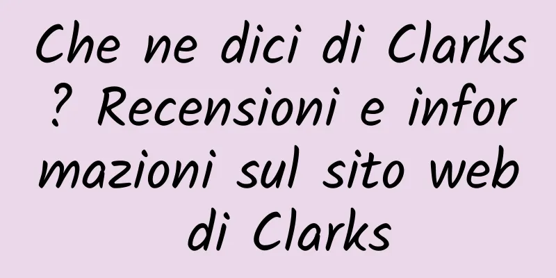 Che ne dici di Clarks? Recensioni e informazioni sul sito web di Clarks