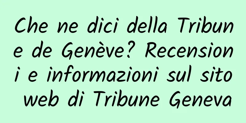 Che ne dici della Tribune de Genève? Recensioni e informazioni sul sito web di Tribune Geneva