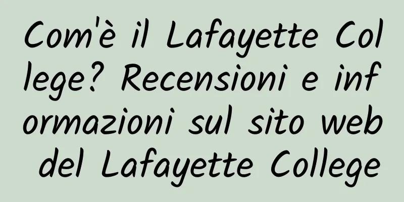 Com'è il Lafayette College? Recensioni e informazioni sul sito web del Lafayette College