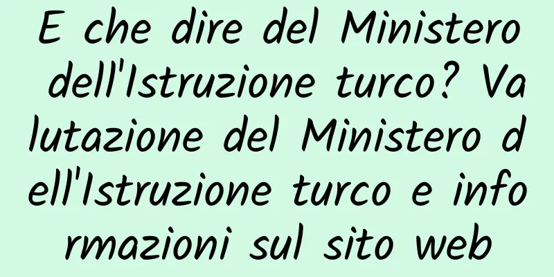 E che dire del Ministero dell'Istruzione turco? Valutazione del Ministero dell'Istruzione turco e informazioni sul sito web