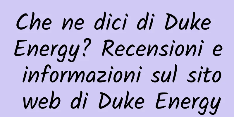 Che ne dici di Duke Energy? Recensioni e informazioni sul sito web di Duke Energy