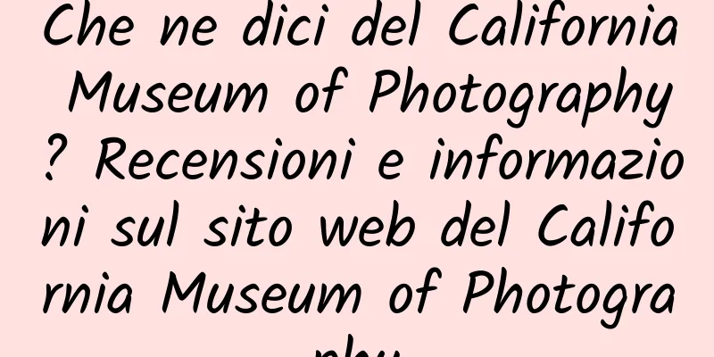 Che ne dici del California Museum of Photography? Recensioni e informazioni sul sito web del California Museum of Photography
