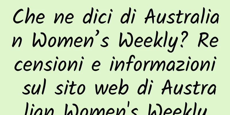 Che ne dici di Australian Women’s Weekly? Recensioni e informazioni sul sito web di Australian Women's Weekly