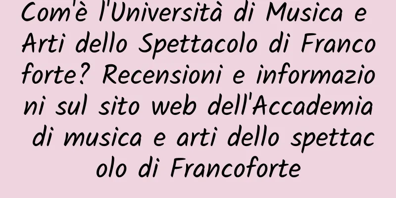 Com'è l'Università di Musica e Arti dello Spettacolo di Francoforte? Recensioni e informazioni sul sito web dell'Accademia di musica e arti dello spettacolo di Francoforte