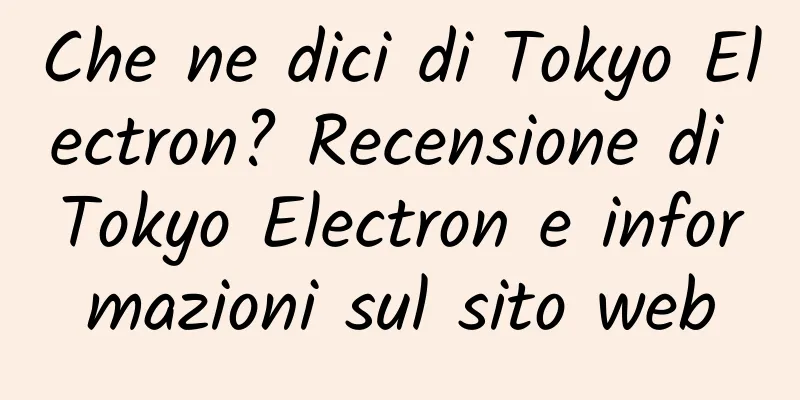 Che ne dici di Tokyo Electron? Recensione di Tokyo Electron e informazioni sul sito web