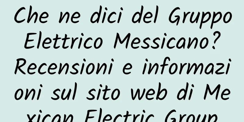 Che ne dici del Gruppo Elettrico Messicano? Recensioni e informazioni sul sito web di Mexican Electric Group