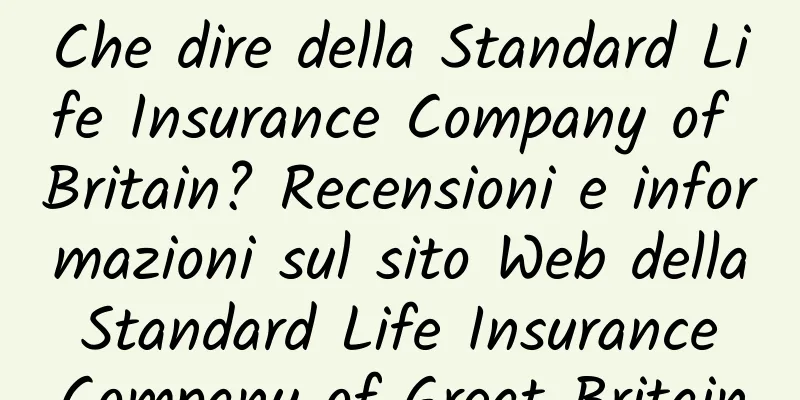 Che dire della Standard Life Insurance Company of Britain? Recensioni e informazioni sul sito Web della Standard Life Insurance Company of Great Britain