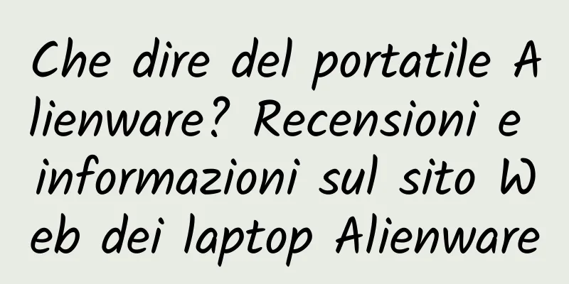Che dire del portatile Alienware? Recensioni e informazioni sul sito Web dei laptop Alienware