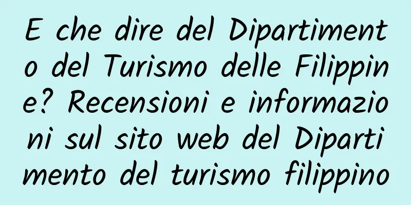 E che dire del Dipartimento del Turismo delle Filippine? Recensioni e informazioni sul sito web del Dipartimento del turismo filippino