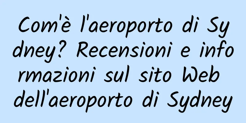 Com'è l'aeroporto di Sydney? Recensioni e informazioni sul sito Web dell'aeroporto di Sydney
