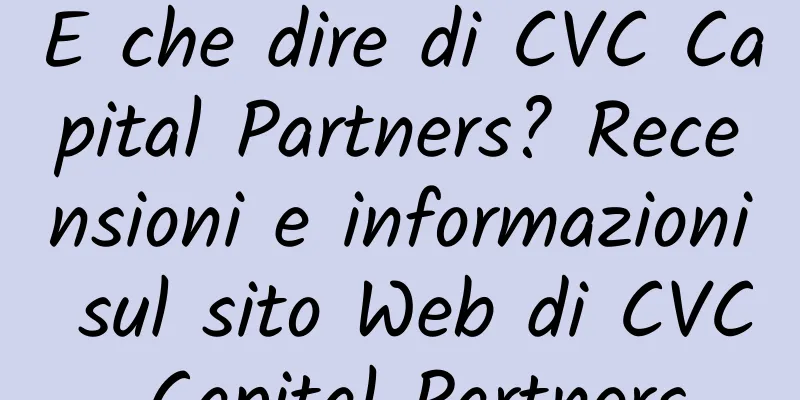 E che dire di CVC Capital Partners? Recensioni e informazioni sul sito Web di CVC Capital Partners