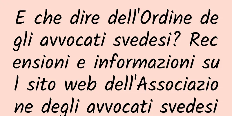 E che dire dell'Ordine degli avvocati svedesi? Recensioni e informazioni sul sito web dell'Associazione degli avvocati svedesi