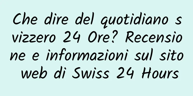 Che dire del quotidiano svizzero 24 Ore? Recensione e informazioni sul sito web di Swiss 24 Hours
