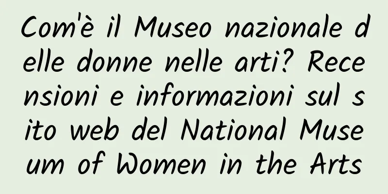 Com'è il Museo nazionale delle donne nelle arti? Recensioni e informazioni sul sito web del National Museum of Women in the Arts