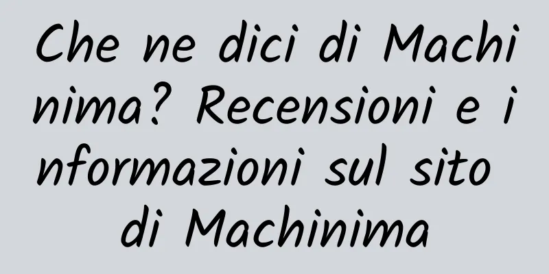Che ne dici di Machinima? Recensioni e informazioni sul sito di Machinima