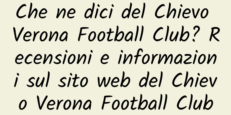 Che ne dici del Chievo Verona Football Club? Recensioni e informazioni sul sito web del Chievo Verona Football Club