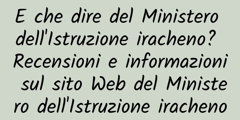 E che dire del Ministero dell'Istruzione iracheno? Recensioni e informazioni sul sito Web del Ministero dell'Istruzione iracheno