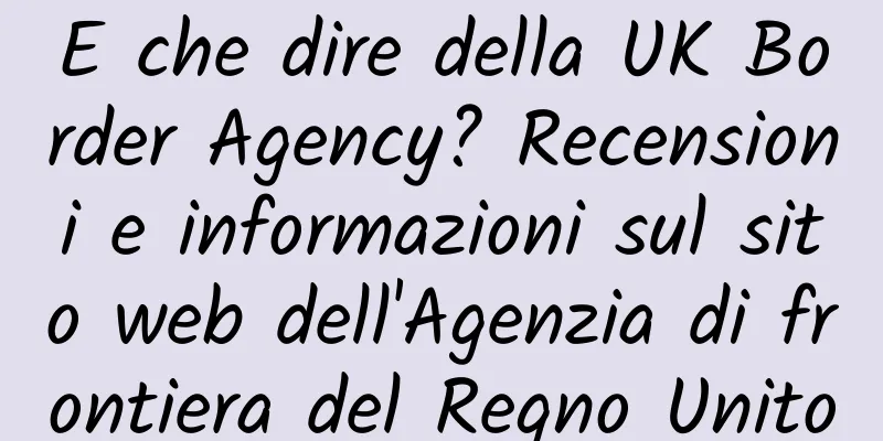 E che dire della UK Border Agency? Recensioni e informazioni sul sito web dell'Agenzia di frontiera del Regno Unito