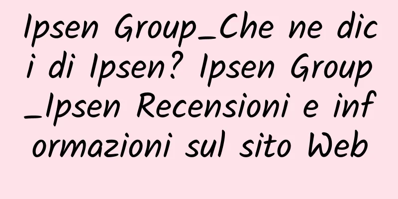 Ipsen Group_Che ne dici di Ipsen? Ipsen Group_Ipsen Recensioni e informazioni sul sito Web