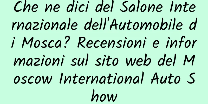Che ne dici del Salone Internazionale dell'Automobile di Mosca? Recensioni e informazioni sul sito web del Moscow International Auto Show