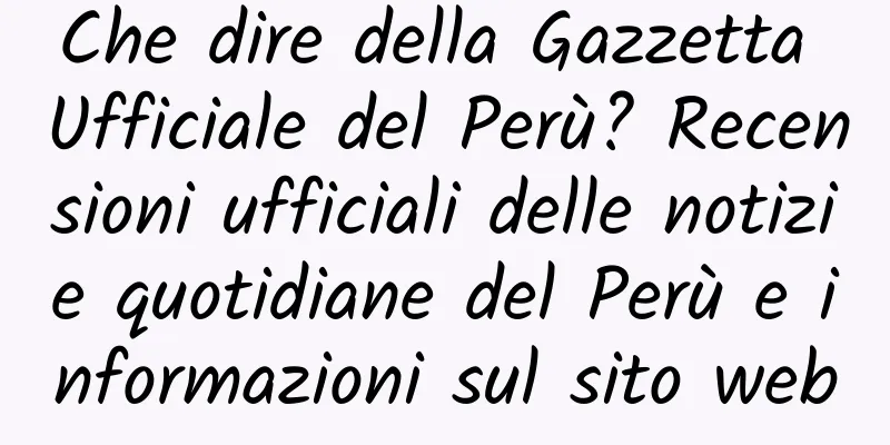 Che dire della Gazzetta Ufficiale del Perù? Recensioni ufficiali delle notizie quotidiane del Perù e informazioni sul sito web