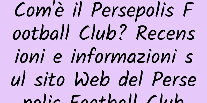 Com'è il Persepolis Football Club? Recensioni e informazioni sul sito Web del Persepolis Football Club
