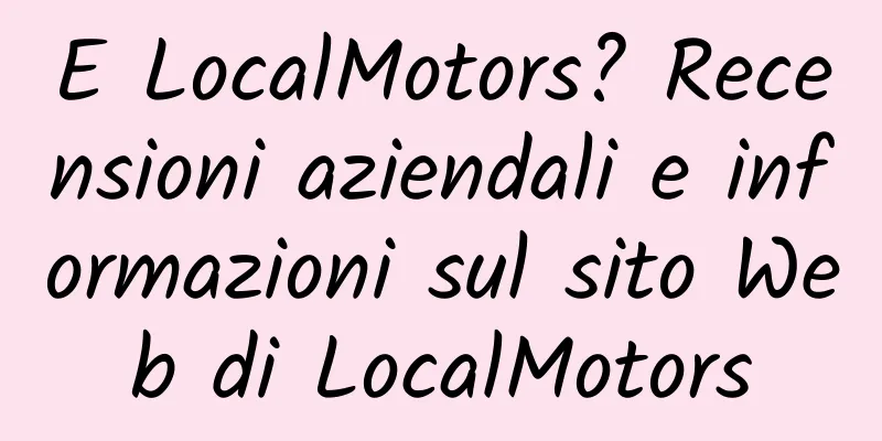E LocalMotors? Recensioni aziendali e informazioni sul sito Web di LocalMotors