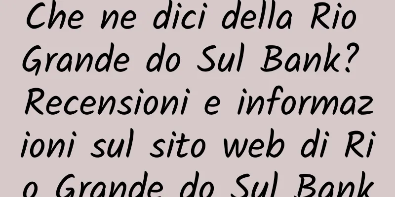 Che ne dici della Rio Grande do Sul Bank? Recensioni e informazioni sul sito web di Rio Grande do Sul Bank