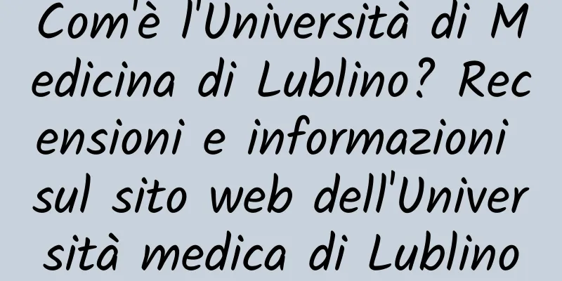 Com'è l'Università di Medicina di Lublino? Recensioni e informazioni sul sito web dell'Università medica di Lublino