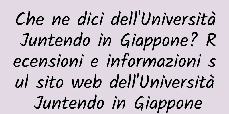 Che ne dici dell'Università Juntendo in Giappone? Recensioni e informazioni sul sito web dell'Università Juntendo in Giappone
