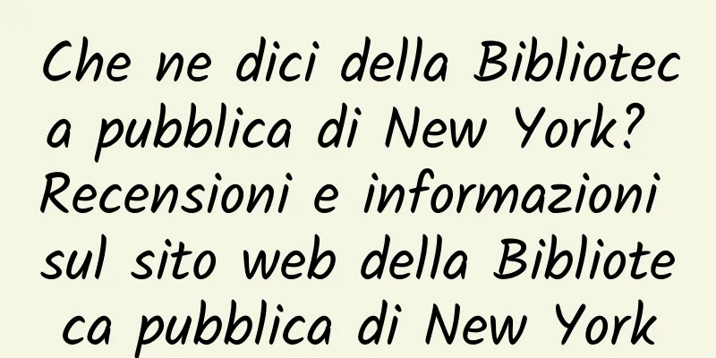 Che ne dici della Biblioteca pubblica di New York? Recensioni e informazioni sul sito web della Biblioteca pubblica di New York