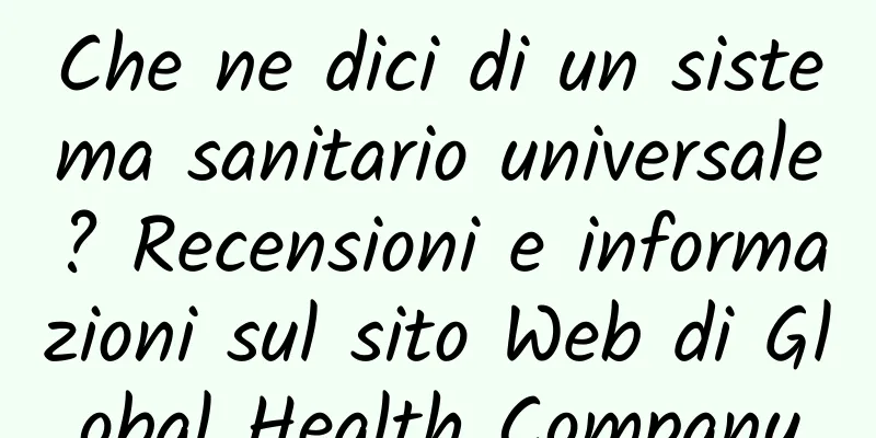 Che ne dici di un sistema sanitario universale? Recensioni e informazioni sul sito Web di Global Health Company