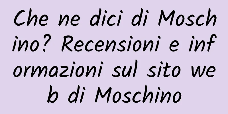 Che ne dici di Moschino? Recensioni e informazioni sul sito web di Moschino