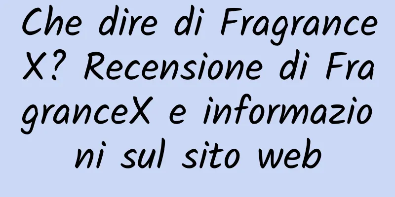 Che dire di FragranceX? Recensione di FragranceX e informazioni sul sito web
