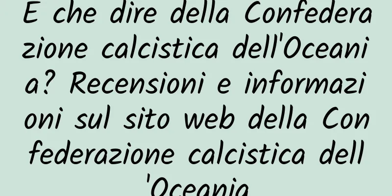 E che dire della Confederazione calcistica dell'Oceania? Recensioni e informazioni sul sito web della Confederazione calcistica dell'Oceania