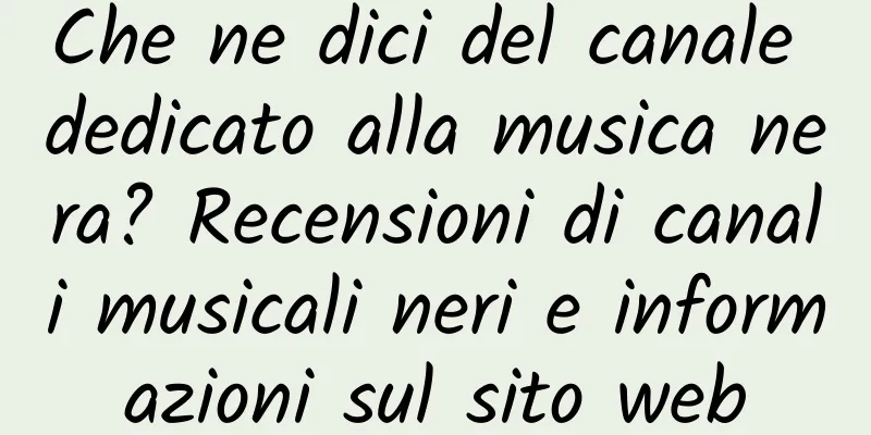 Che ne dici del canale dedicato alla musica nera? Recensioni di canali musicali neri e informazioni sul sito web