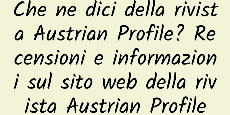 Che ne dici della rivista Austrian Profile? Recensioni e informazioni sul sito web della rivista Austrian Profile