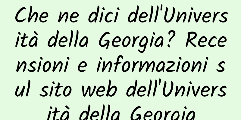 Che ne dici dell'Università della Georgia? Recensioni e informazioni sul sito web dell'Università della Georgia