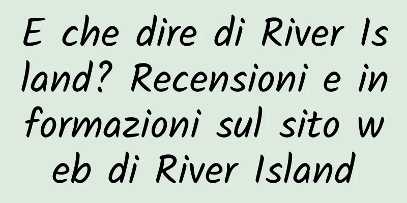 E che dire di River Island? Recensioni e informazioni sul sito web di River Island