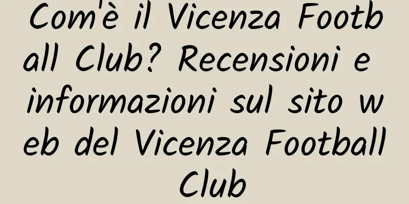 Com'è il Vicenza Football Club? Recensioni e informazioni sul sito web del Vicenza Football Club