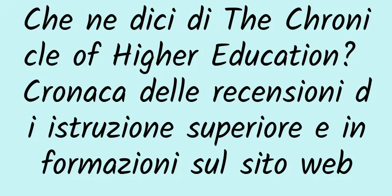 Che ne dici di The Chronicle of Higher Education? Cronaca delle recensioni di istruzione superiore e informazioni sul sito web