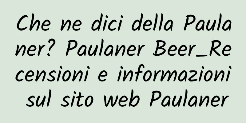 Che ne dici della Paulaner? Paulaner Beer_Recensioni e informazioni sul sito web Paulaner