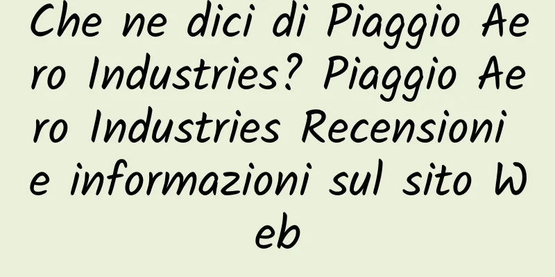 Che ne dici di Piaggio Aero Industries? Piaggio Aero Industries Recensioni e informazioni sul sito Web