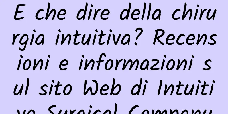 E che dire della chirurgia intuitiva? Recensioni e informazioni sul sito Web di Intuitive Surgical Company