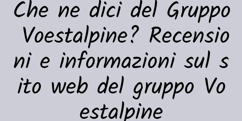 Che ne dici del Gruppo Voestalpine? Recensioni e informazioni sul sito web del gruppo Voestalpine