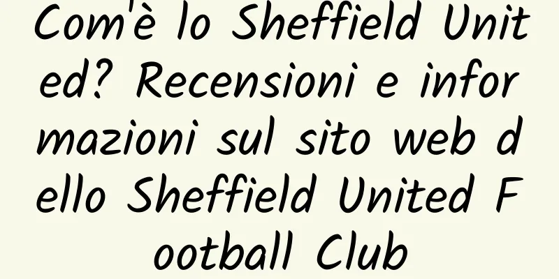 Com'è lo Sheffield United? Recensioni e informazioni sul sito web dello Sheffield United Football Club
