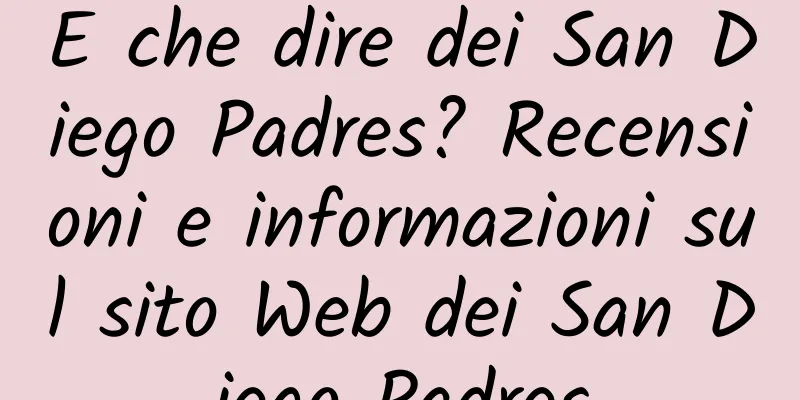 E che dire dei San Diego Padres? Recensioni e informazioni sul sito Web dei San Diego Padres