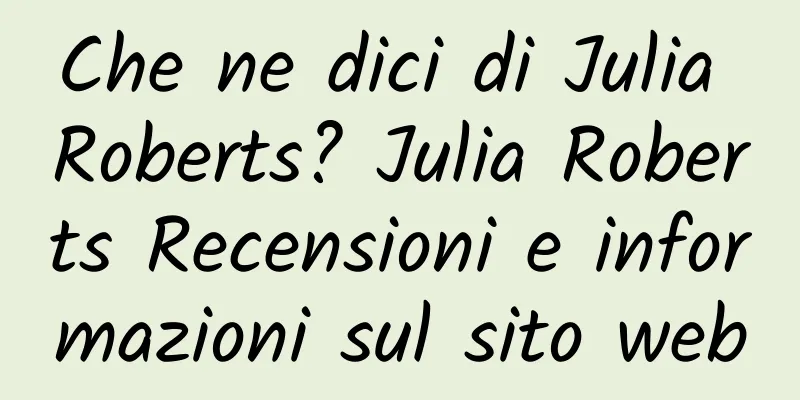 Che ne dici di Julia Roberts? Julia Roberts Recensioni e informazioni sul sito web