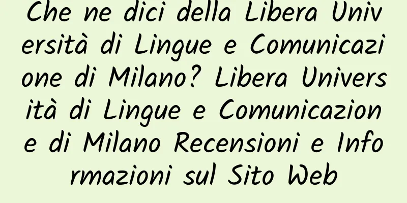 Che ne dici della Libera Università di Lingue e Comunicazione di Milano? Libera Università di Lingue e Comunicazione di Milano Recensioni e Informazioni sul Sito Web