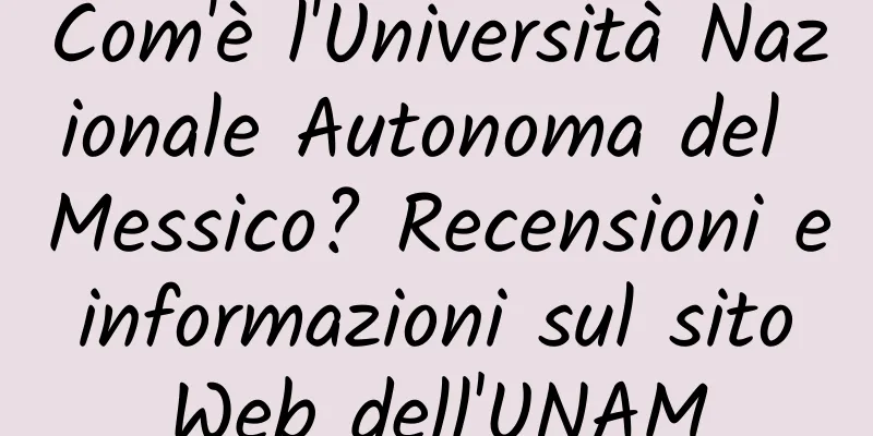 Com'è l'Università Nazionale Autonoma del Messico? Recensioni e informazioni sul sito Web dell'UNAM
